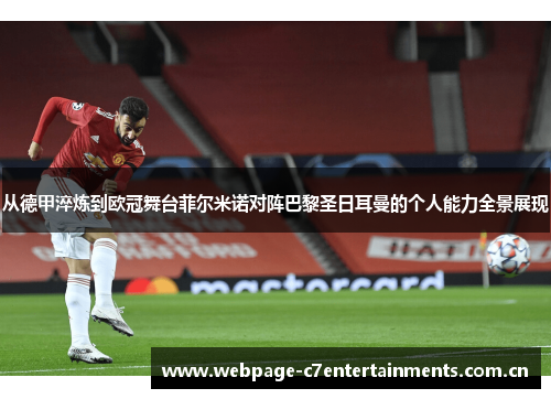 从德甲淬炼到欧冠舞台菲尔米诺对阵巴黎圣日耳曼的个人能力全景展现