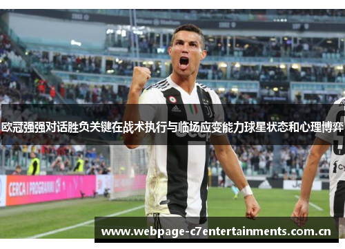 欧冠强强对话胜负关键在战术执行与临场应变能力球星状态和心理博弈