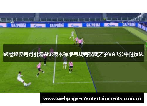 欧冠越位判罚引爆舆论技术标准与裁判权威之争VAR公平性反思